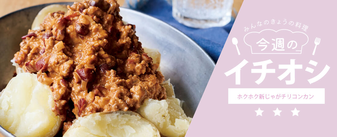 今週のイチオシ ホクホク新じゃがチリコンカン
