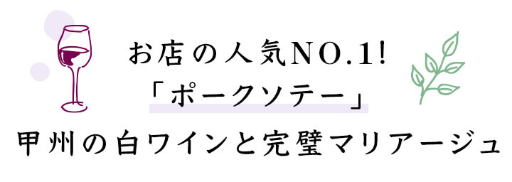 お店の人気NO.1！「ポークソテー」甲州の白ワインと完璧マリアージュ