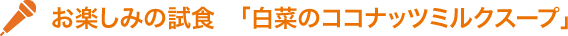 お楽しみの試食　「白菜のココナッツミルクスープ」