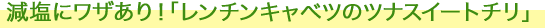 減塩にワザあり！「レンチンキャベツのツナスイートチリ」